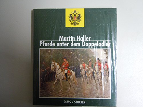 Pferde unter dem Doppeladler. Das Pferd als Kulturträger im Reiche der Habsburger - HALLER, MARTIN