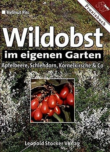 Wildobst im eigenen Garten. Apfelbeere, Schlehdorn, Kornelkirsche und Co - Pirc, Helmut