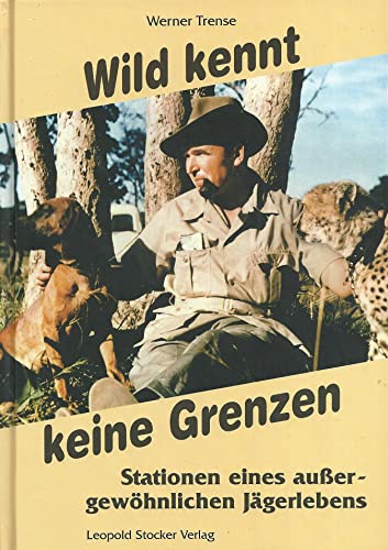 Wild kennt keine Grenzen : Stationen eines außergewöhnlichen Jägerlebens. - Trense, Werner