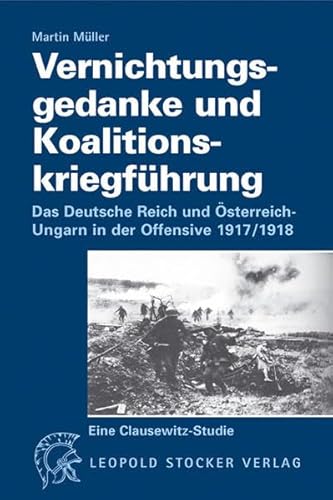 9783702010348: Vernichtungsgedanke und Koalitionskriegfhrung: Das Deutsche Reich und sterreich-Ungarn in der Offensive 1917/1918