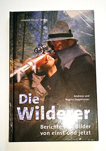 9783702013134: Die Wilderer: Berichte und Bilder von einst und jetzt