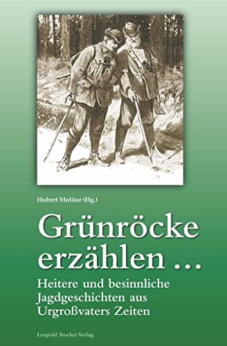 Grünröcke erzählen . : Heitere und besinnliche Jagdgeschichten aus Urgroßvaters Zeiten - Hubert Molitor