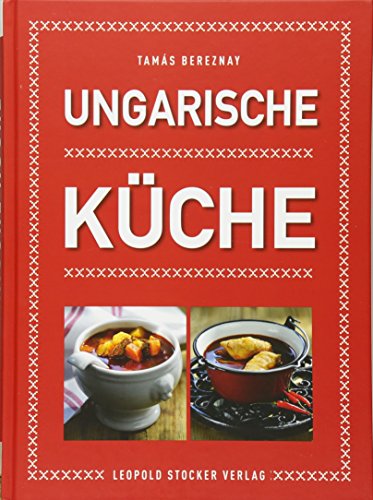 Ungarische Küche Tamás Bereznay. [Aus dem Engl. ins Dt. übertr. von Claudia Tancsits. Food-Fotos: Imre Körmendi. Übrige Fotos: Dániel Végel] - Bereznay, Tamas