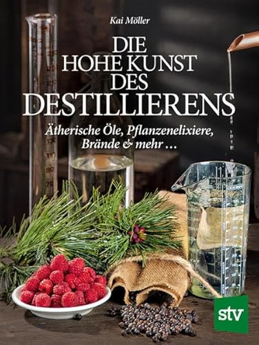 9783702014889: Die hohe Kunst des Destillierens: therische le, Pflanzenelixiere, Brnde & mehr ...