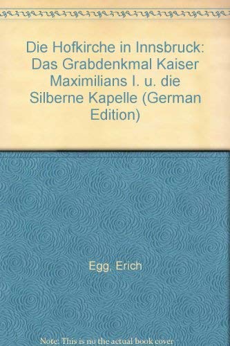 Die Hofkirche in Innsbruck: Das Grabdenkmal Kaiser Maximilians I. u. die Silberne Kapelle (German Edition) (9783702211660) by Egg, Erich