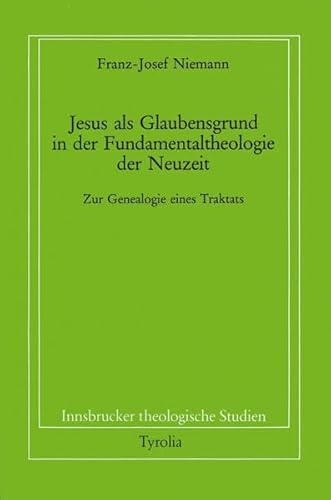 9783702214449: Jesus als Glaubensgrund in der Fundamentaltheologie der Neuzeit: Zur Genealogie eines Traktats