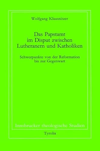 Das Papstamt im Disput zwischen Lutheranern und Katholiken. Schwerpunkte von der Reformation bis ...
