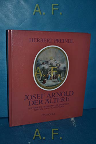 Josef Arnold der Ältere. 1788-1879. Ein Tiroler Freskomaler zwischen Barock und Nazarenern