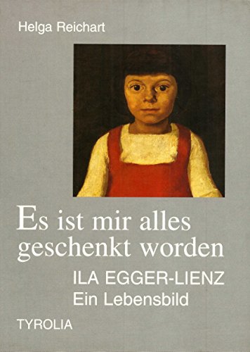 Beispielbild fr Es ist mir alles geschenkt worden: Ila Egger-Lienz - Ein Lebensbild zum Verkauf von Antiquariat Deinbacher