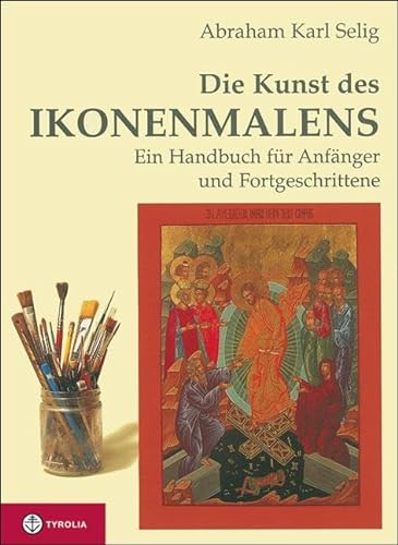 Die Kunst des Ikonenmalens: Ein Handbuch für Anfänger und Fortgeschrittene - Selig, Abraham Karl