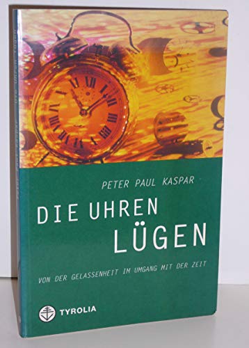Stock image for Die Uhren lgen : von der Gelassenheit im Umgang mit der Zeit. for sale by Antiquariat  Udo Schwrer