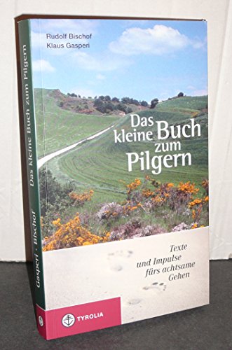 Das kleine Buch zum Pilgern: Texte und Impulse fürs achtsame Gehen