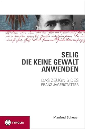 Beispielbild fr Selig, die keine Gewalt anwenden: Das Zeugnis des Franz Jgersttter zum Verkauf von medimops