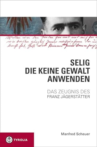 9783702228637: Selig, die keine Gewalt anwenden: Das Zeugnis des Franz Jägerstätter