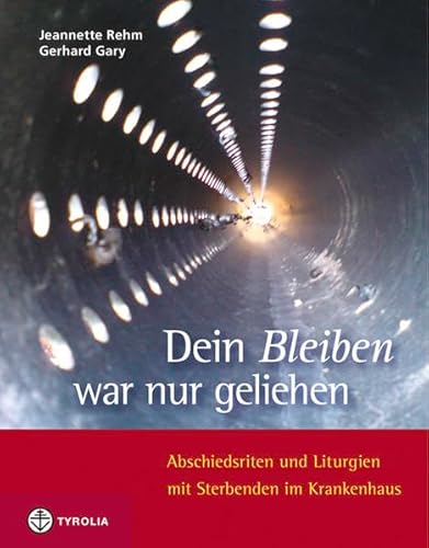 9783702228842: Dein Bleiben war nur geliehen: Abschiedsriten und Liturgien fr Sterbende im Krankenhaus