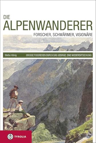 Beispielbild fr Die Alpenwanderer: Forscher, Schwrmer, Visionre; Groe Fureisen durch das Gebirge; Eine Wiederentdeckung zum Verkauf von medimops