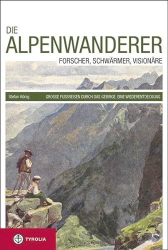 Stock image for Die Alpenwanderer: Forscher, Schwrmer, Visionre; Groe Fureisen durch das Gebirge; Eine Wiederentdeckung for sale by medimops