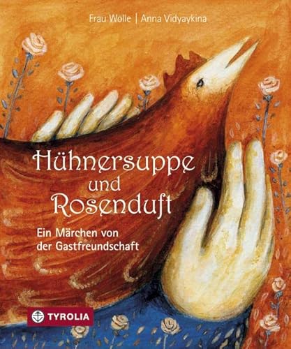 Hühnersuppe und Rosenduft: Ein Märchen von der Gastfreundschaft Ein Märchen von der Gastfreundschaft - Frau Wolle, Anja und Anja Vidyaykina