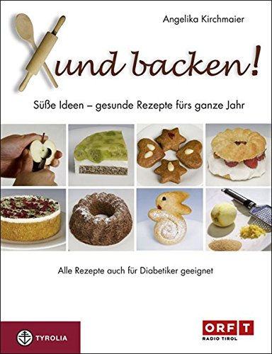 Xund backen! : Süße Ideen - gesunde Rezepte für das ganze Jahr. Auch für Diabetiker geeignet - Angelika Kirchmaier