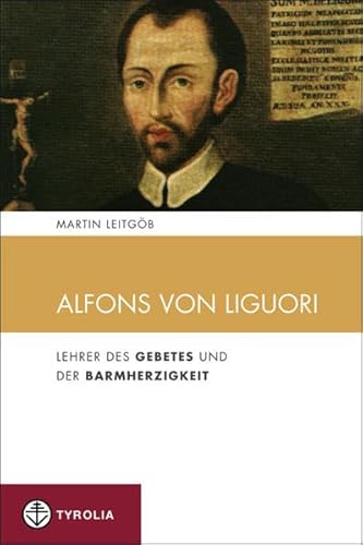 Alfons von Liguori: Lehrer des Gebetes und der Barmherzigkeit - Martin Leitgöb