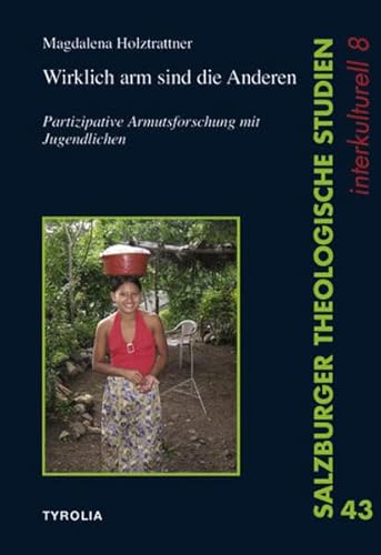 9783702231170: Wirklich arm sind die anderen: Partizipative Armutsforschung mit Jugendlichen. Eine interdisziplinre, empirische Studie auf praktisch-fundamentaltheologischer Basis