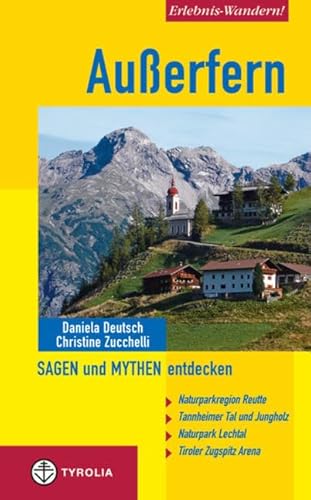 Außerfern : Sagen und Mythen entdecken ; Naturparkregion Reutte, Tannheimer Tal und Jungholz, Naturpark Lechtal, Tiroler Zugspitz-Arena. (Reihe: Erlebnis-Wandern!). - Deutsch, Daniela und Christine Zucchelli;