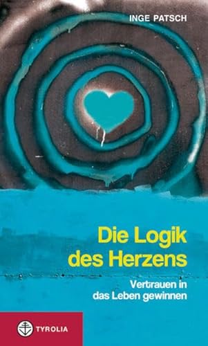 Beispielbild fr Die Logik des Herzens: Vertrauen in das Leben gewinnen zum Verkauf von medimops