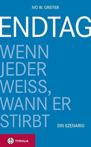 9783702232047: Endtag: Wenn jeder wei, wann er stirbt. Ein Szenario