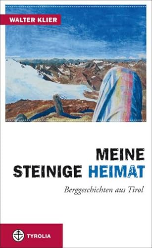 Beispielbild fr Meine steinige Heimat: Berggeschichten aus Tirol zum Verkauf von Buchmarie