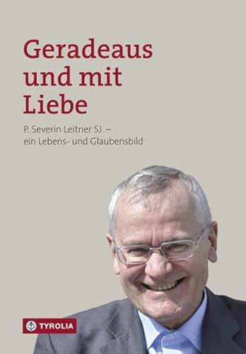 Beispielbild fr Geradeaus und mit Liebe: P. Severin Leitner SJ - ein Lebens- und Glaubensbild zum Verkauf von medimops