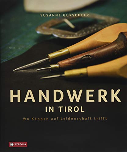 Beispielbild fr Handwerk in Tirol: Wo Knnen auf Leidenschaft trifft. Mit Fotos von Kary Wilhelm zum Verkauf von Buchmarie