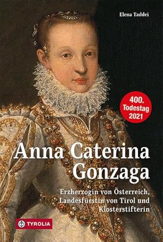 Imagen de archivo de Anna Caterina Gonzaga (1566 ?1621): Erzherzogin von sterreich, Landesfrstin von Tirol und Klosterstifterin a la venta por medimops