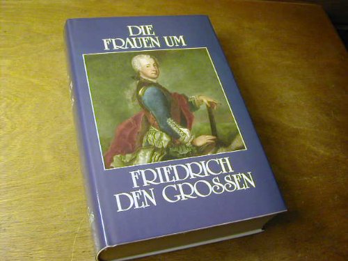 Beispielbild fr Die Frauen um Friedrich den Groen. Versuch einer Deutung des Liebeslebens Friedrichs II zum Verkauf von medimops