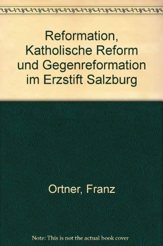 Reformation, katholische Reform und Gegenreformation im Erzstift Salzburg. - Ortner, Franz