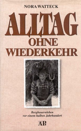 Alltag ohne Wiederkehr. Bergbauernleben vor einem halben Jahrhundert. - Watteck, Nora