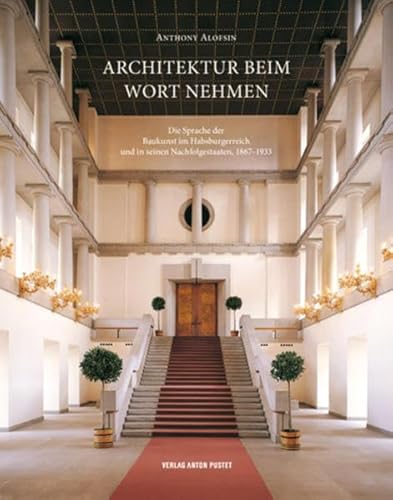 Architektur beim Wort nehmen: Die Sprache der Baukunst im Habsburgerreich und in seinen Nachfolgestaaten, 1867-1933 (9783702506308) by Anthony Alofsin