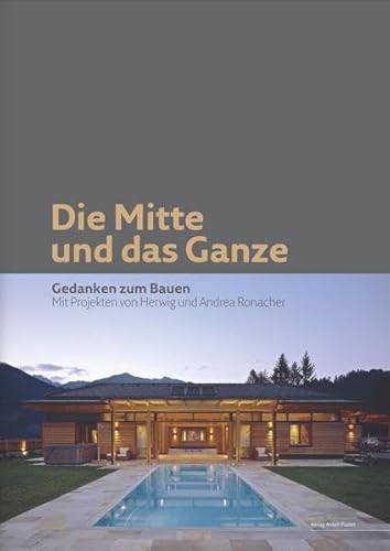 Beispielbild fr Die Mitte und das Ganze: Gedanken zum Bauen - Mit Projekten von Herwig und Andrea Ronacher zum Verkauf von medimops