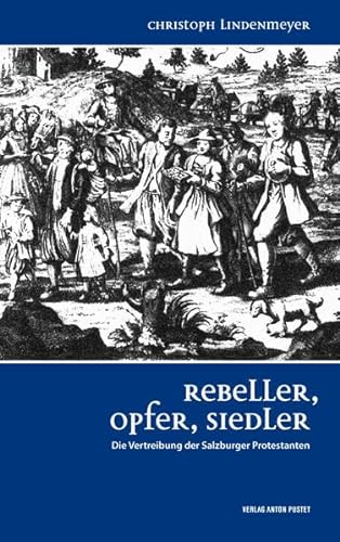 9783702507862: Rebeller, Opfer, Siedler: Die Vertreibung der Salzburger Protestanten