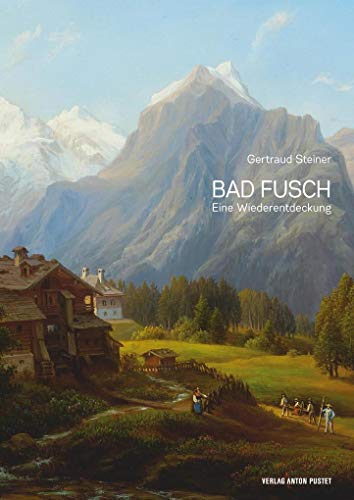 Bad Fusch. Eine Wiederentdeckung. - Steiner, Gertraud