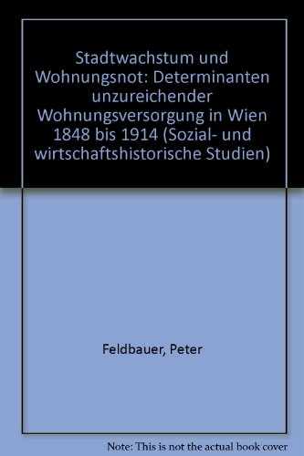 Stadtwachstum und Wohnungsnot. Determinanten unzureichender Wohnungsversorgung in Wien 1848 bis 1914. - Feldbauer, Peter