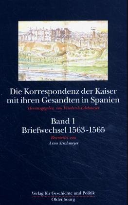 9783702803469: Die Korrespondenz der Kaiser mit ihren Gesandten in Spanien: Der Briefwechsel zwischen Ferdinand I., Maximilian II. und Adam von Dietrichstein 1563-1565