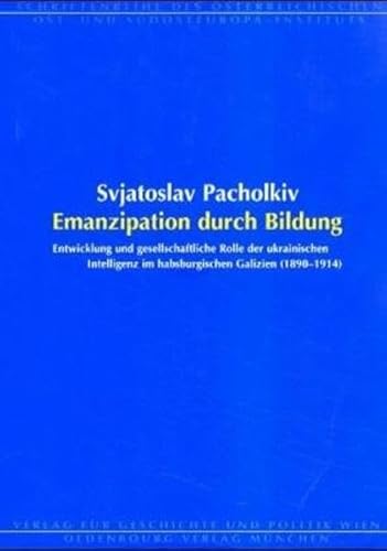 Stock image for Emanzipation durch Bildung: Entwicklung und gesellschaftliche Rolle der ukrainischen Intelligenz im habsburgischen Galizien (Schriftenreihe des sterreichischen Ost- und Sdosteuropa-Instituts) for sale by Goodbooks-Wien