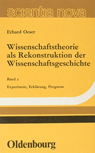 Wissenschaftstheorie als Rekonstruktion der Wissenschaftsgeschichte ; Teil: Bd. 2 : Experiment, Erklärung, Prognose. [Reihe 