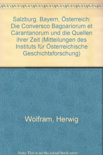 Salzburg Bayern Österreich: Die Conversio Bagoariorum et Carantanorum und die Quellen ihrer Zeit Band 31 - Wolfram, Herwig