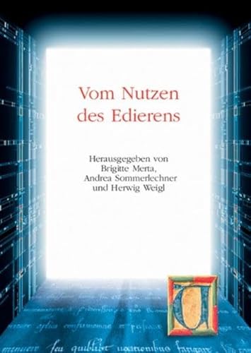 Vom Nutzen des Edierens Akten des internationalen Kongresses zum 150-jährigen Bestehen des Instituts für Österreichische Geschichtsforschung, Wien, 3.-5. Juni 2004 - Merta, Brigitte, Andrea Sommerlechner und Herwig Weigl