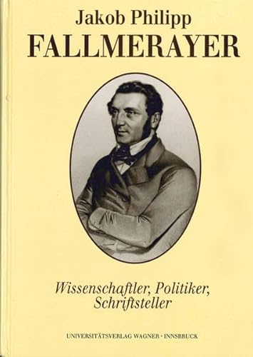 9783703002588: Jakob Philipp Fallmerayer: Wissenschaftler, Politiker, Schriftsteller (Schlern-Schriften)