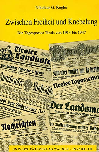 Zwischen Freiheit und Knebelung. Die Tagespresse Tirols von 1914 bis 1947. - Kogler, Nikolaus G.