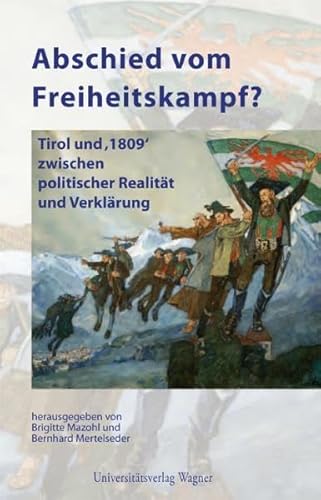 9783703004537: Abschied vom Freiheitskampf?: Tirol und "1809" zwischen politischer Realitt und Verklrung (Schlern-Schriften)