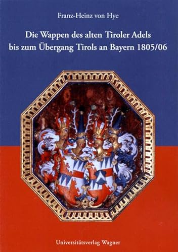 Die Wappen des alten Tiroler Adels bis zum Übergang Tirols an Bayern 1805/06 - Hye, Franz-Heinz