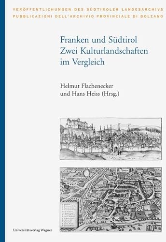 Franken und Südtirol. Zwei Kulturlandschaften im Vergleich - Flachenecker, Helmut; Heiss, Hans